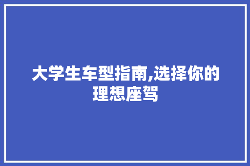 大学生车型指南,选择你的理想座驾