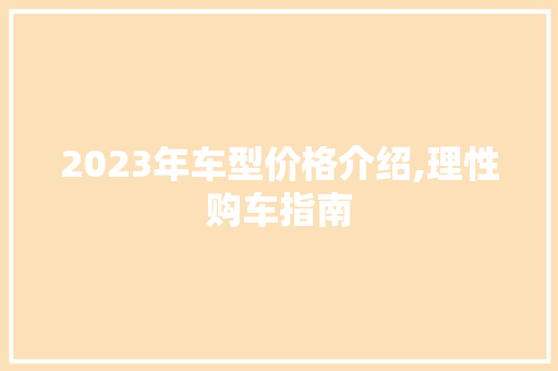 2023年车型价格介绍,理性购车指南