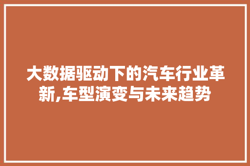 大数据驱动下的汽车行业革新,车型演变与未来趋势