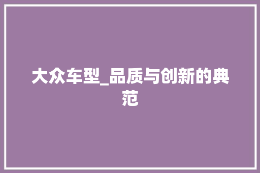 大众车型_品质与创新的典范