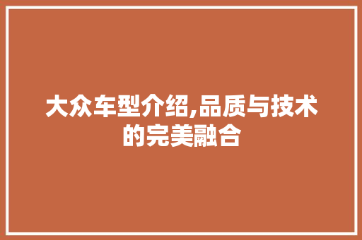 大众车型介绍,品质与技术的完美融合