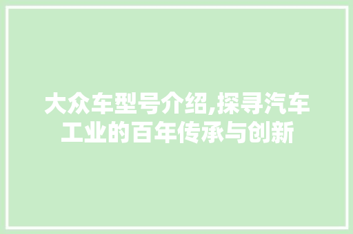 大众车型号介绍,探寻汽车工业的百年传承与创新