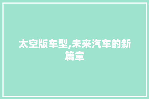 太空版车型,未来汽车的新篇章