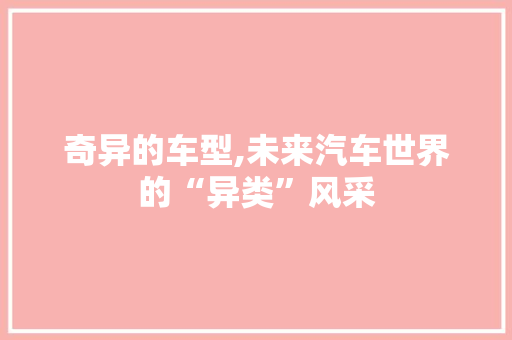 奇异的车型,未来汽车世界的“异类”风采