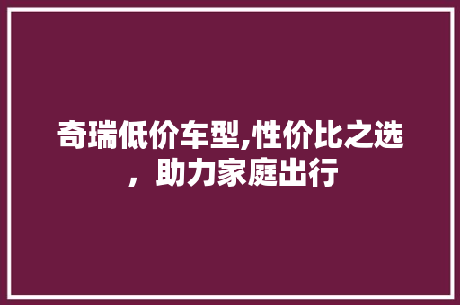 奇瑞低价车型,性价比之选，助力家庭出行 车灯配件