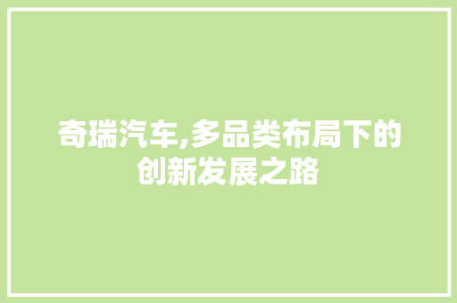 奇瑞汽车,多品类布局下的创新发展之路