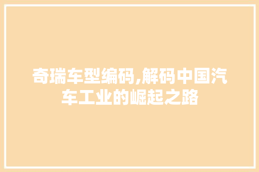 奇瑞车型编码,解码中国汽车工业的崛起之路