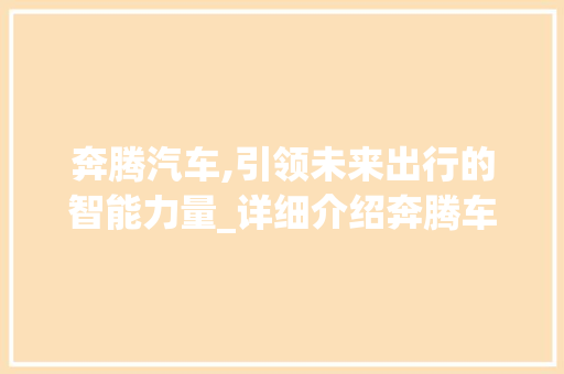 奔腾汽车,引领未来出行的智能力量_详细介绍奔腾车型 车灯配件