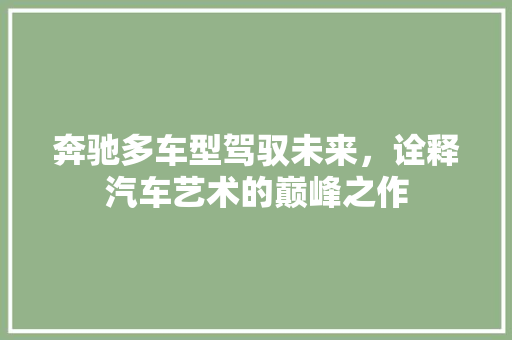 奔驰多车型驾驭未来，诠释汽车艺术的巅峰之作