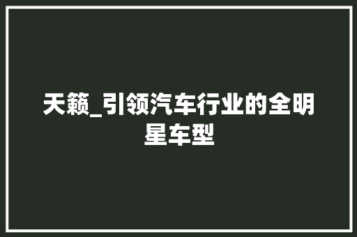 天籁_引领汽车行业的全明星车型