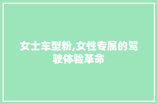 女士车型粉,女性专属的驾驶体验革命