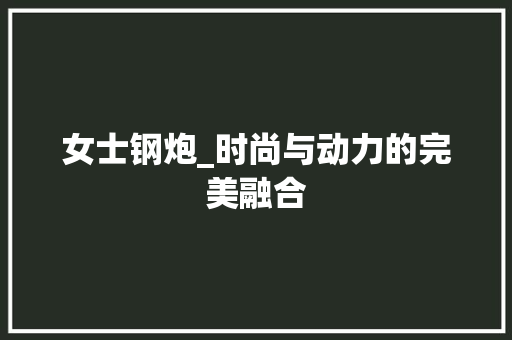 女士钢炮_时尚与动力的完美融合
