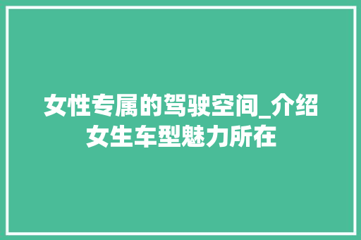 女性专属的驾驶空间_介绍女生车型魅力所在