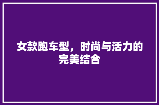 女款跑车型，时尚与活力的完美结合