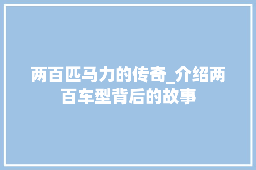 两百匹马力的传奇_介绍两百车型背后的故事