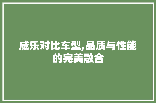 威乐对比车型,品质与性能的完美融合