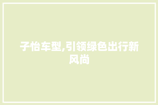 子怡车型,引领绿色出行新风尚