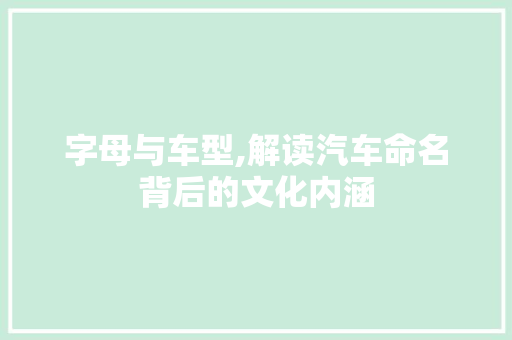 字母与车型,解读汽车命名背后的文化内涵 车身配件