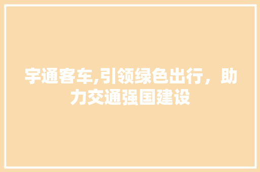 宇通客车,引领绿色出行，助力交通强国建设