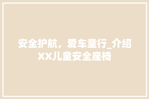 安全护航，爱车童行_介绍XX儿童安全座椅