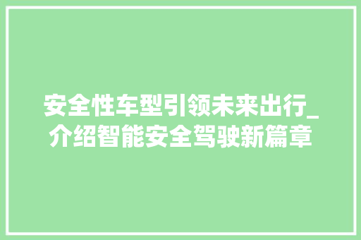 安全性车型引领未来出行_介绍智能安全驾驶新篇章