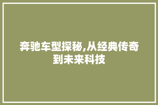 奔驰车型探秘,从经典传奇到未来科技