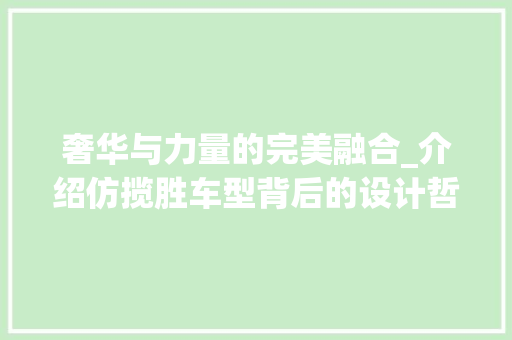 奢华与力量的完美融合_介绍仿揽胜车型背后的设计哲学