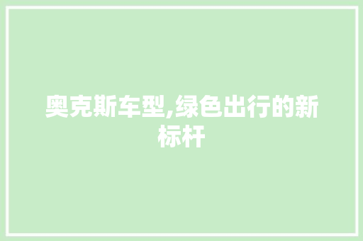 奥克斯车型,绿色出行的新标杆