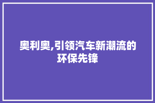 奥利奥,引领汽车新潮流的环保先锋