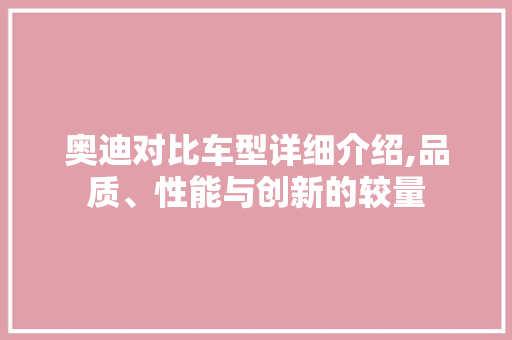 奥迪对比车型详细介绍,品质、性能与创新的较量