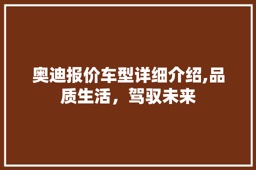 奥迪报价车型详细介绍,品质生活，驾驭未来