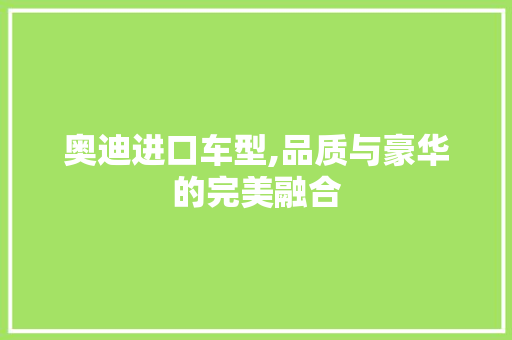 奥迪进口车型,品质与豪华的完美融合