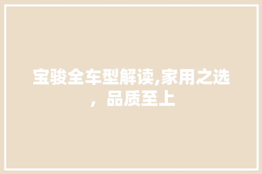 宝骏全车型解读,家用之选，品质至上