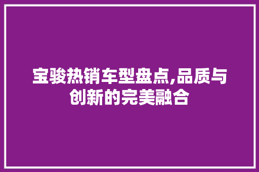 宝骏热销车型盘点,品质与创新的完美融合