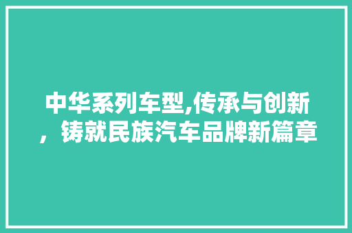 中华系列车型,传承与创新，铸就民族汽车品牌新篇章
