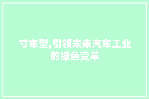 寸车型,引领未来汽车工业的绿色变革