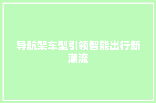 导航架车型引领智能出行新潮流
