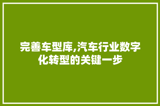 完善车型库,汽车行业数字化转型的关键一步