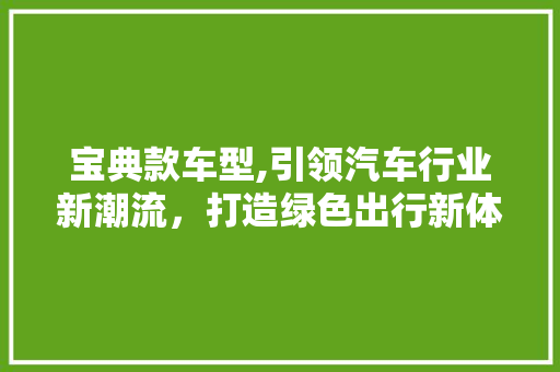 宝典款车型,引领汽车行业新潮流，打造绿色出行新体验