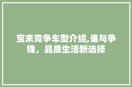 宝来竞争车型介绍,谁与争锋，品质生活新选择