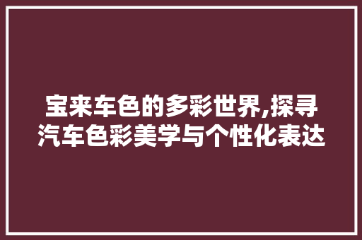 宝来车色的多彩世界,探寻汽车色彩美学与个性化表达