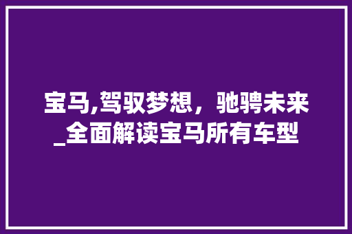 宝马,驾驭梦想，驰骋未来_全面解读宝马所有车型
