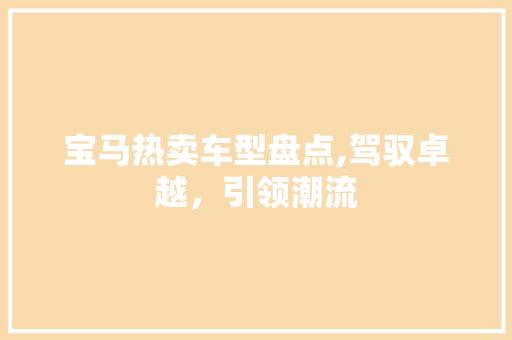 宝马热卖车型盘点,驾驭卓越，引领潮流