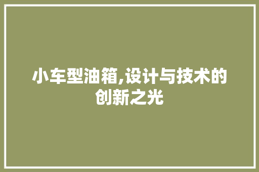 小车型油箱,设计与技术的创新之光
