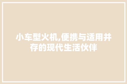 小车型火机,便携与适用并存的现代生活伙伴
