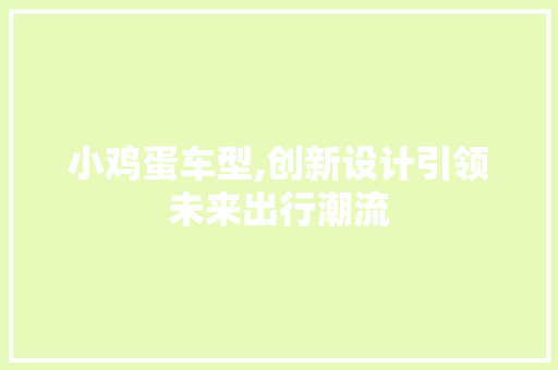 小鸡蛋车型,创新设计引领未来出行潮流