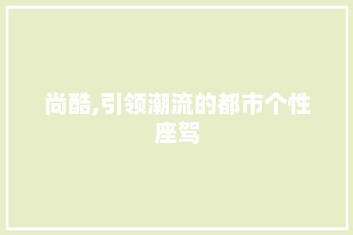 尚酷,引领潮流的都市个性座驾
