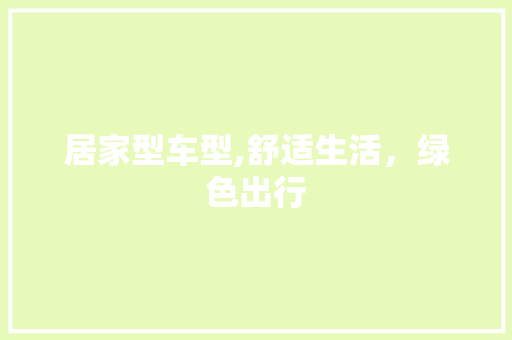 居家型车型,舒适生活，绿色出行
