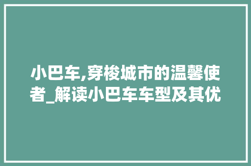 小巴车,穿梭城市的温馨使者_解读小巴车车型及其优势