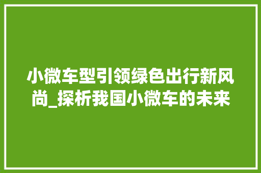 小微车型引领绿色出行新风尚_探析我国小微车的未来发展